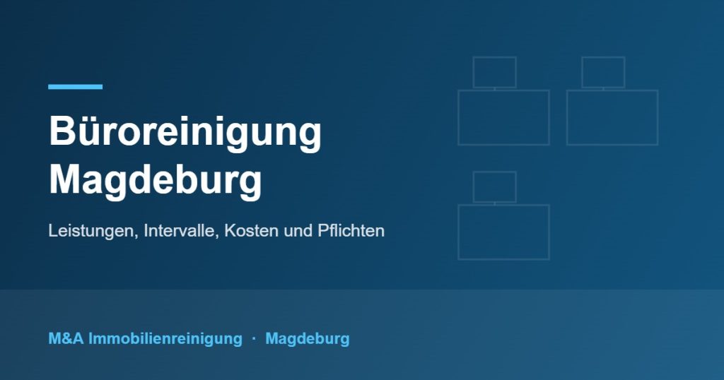 Büroreinigung Magdeburg – Unterhaltsreinigung für Büros und Gewerberäume durch M&A Immobilienreinigung