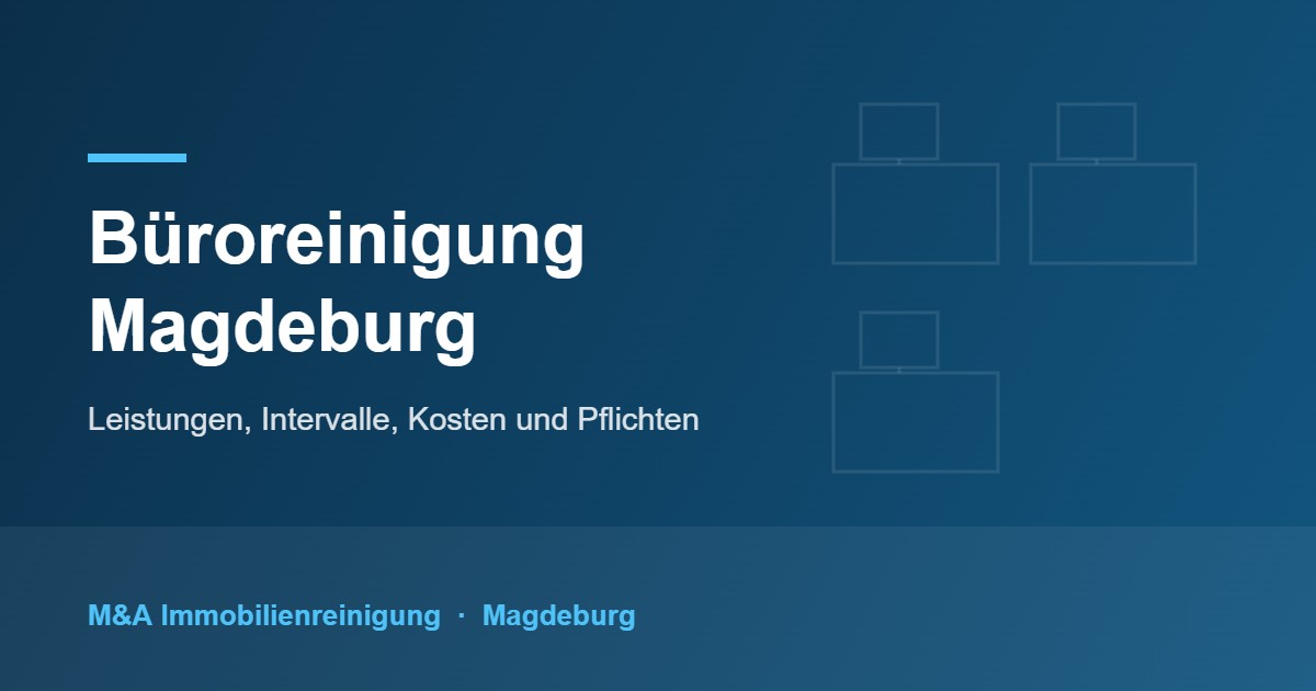 Büroreinigung Magdeburg – Unterhaltsreinigung für Büros und Gewerberäume durch M&A Immobilienreinigung