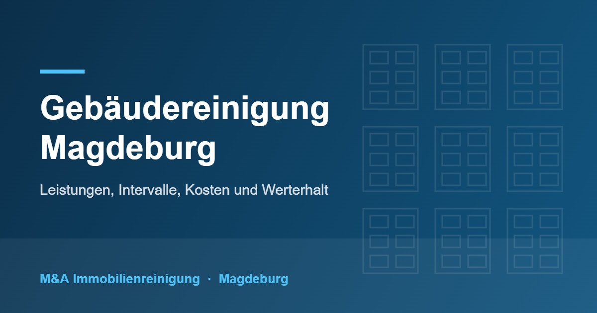 Gebäudereinigung Magdeburg – Unterhaltsreinigung, Glasreinigung und Werterhalt durch M&A Immobilienreinigung