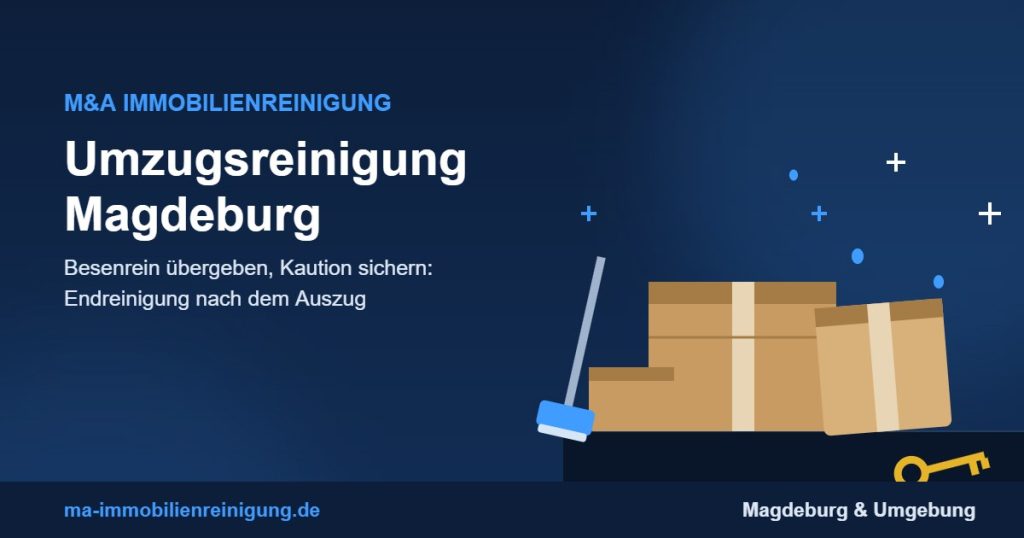 Umzugsreinigung Magdeburg – Endreinigung nach dem Auszug durch M&A Immobilienreinigung